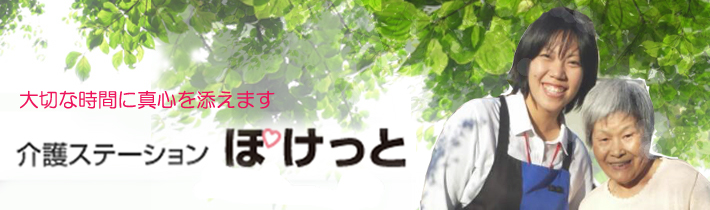大切な時間に真心を添えます
介護ステーション ぽけっと