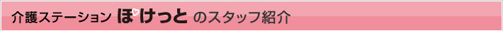 介護ステーションぽけっとのスタッフ紹介